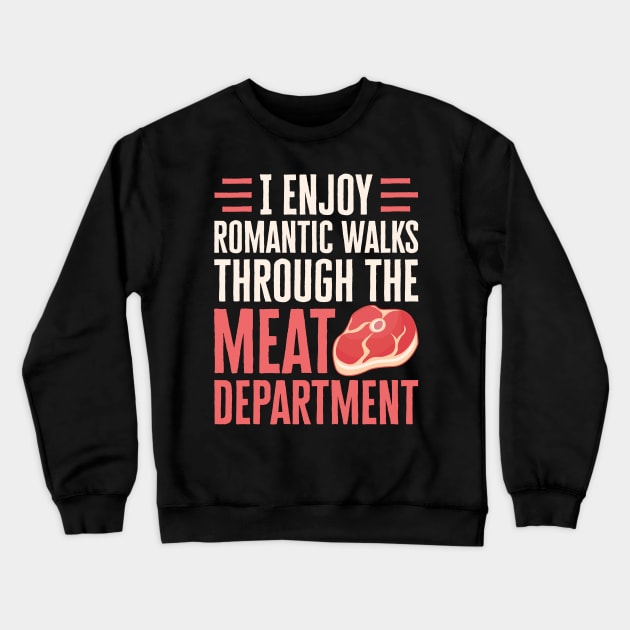 Meat Shirt - I Enjoy Romantic Walks Through the Meat Department Crewneck Sweatshirt by redbarron